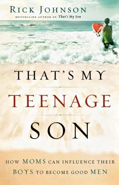 That's My Teenage Son: How Moms Can Influence Their Boys to Become Good Men - Paperback