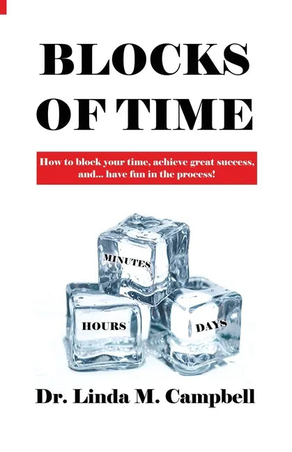 Blocks of Time: How to block your time, achieve great success, and...have fun in the process! - Paperback