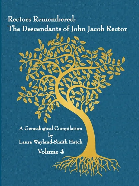 Rectors Remembered: The Descendants of John Jacob Rector Volume 4 - Paperback