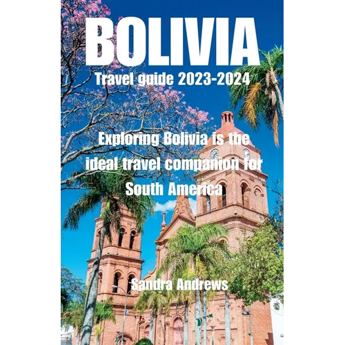 Bolivia Travel guide 2023-2024: Exploring Bolivia is the ideal travel companion for South America - Paperback