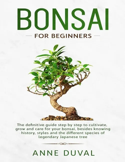 Bonsai for Beginners: The New complete Bonsai book step by step to Cultivate, Grow and Care for your Bonsai, besides knowing History, Styles - Paperback