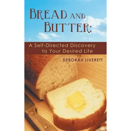 Bread and Butter: A Self-Directed Discovery to Your Desired Life - Hardcover