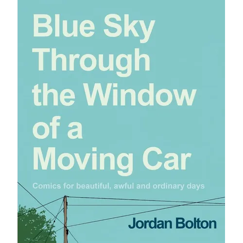Blue Sky Through the Window of a Moving Car: Comics for Beautiful, Awful and Ordinary Days - Hardcover