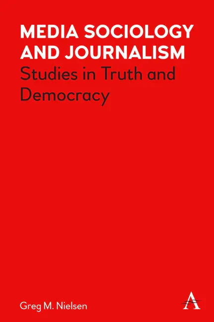 Media Sociology and Journalism: Studies in Truth and Democracy - Hardcover