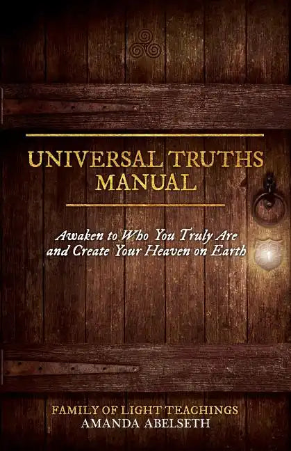 Universal Truths Manual: Awaken to Who You Truly Are and Create Your Heaven on Earth - Paperback