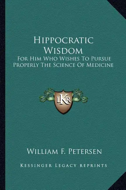 Hippocratic Wisdom: For Him Who Wishes to Pursue Properly the Science of Medicine - Paperback