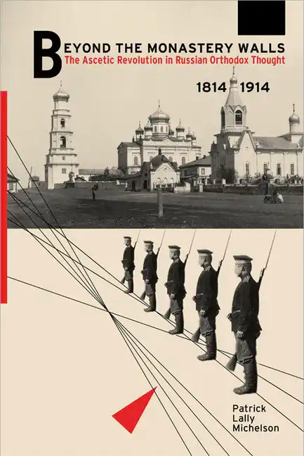 Beyond the Monastery Walls: The Ascetic Revolution in Russian Orthodox Thought, 1814-1914 - Hardcover