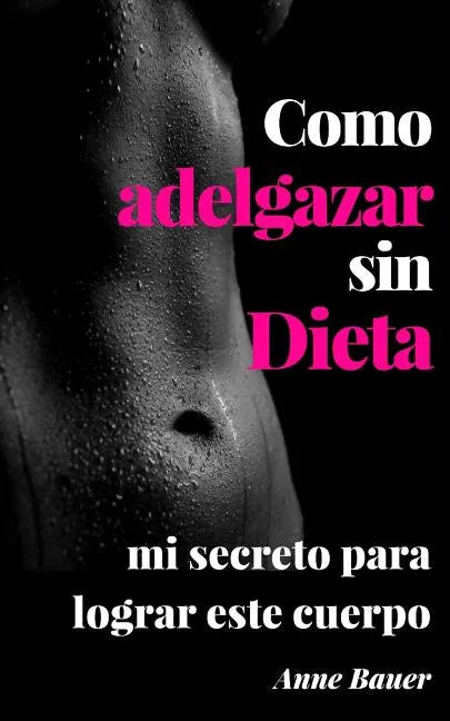 Como adelgazar sin Dieta: mi secreto para lograr este cuerpo - Paperback