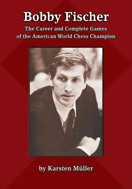 Bobby Fischer: The Career and Complete Games of the American World Chess Champion - Paperback