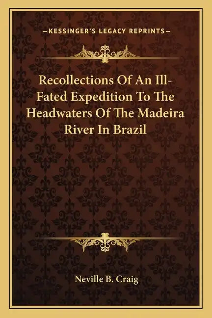 Recollections of an Ill-Fated Expedition to the Headwaters of the Madeira River in Brazil - Paperback
