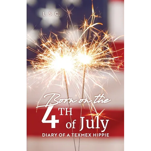 Born on the 4th of July: Diary of a TexMex Hippie - Paperback