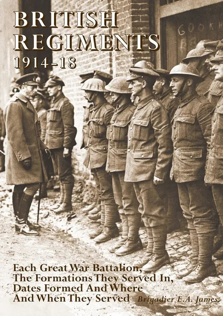 British Regiments 1914-18: Each Great War Battalion, The Formations They Served In, Dates Formed And Where And When They Served - Paperback