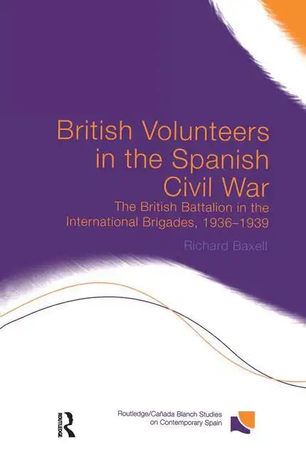 British Volunteers in the Spanish Civil War: The British Battalion in the International Brigades, 1936-1939 - Paperback