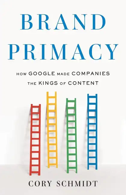 Brand Primacy: How Google Made Companies the Kings of Content - Paperback
