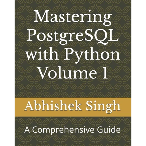 Mastering PostgreSQL with Python Volume 1: A Comprehensive Guide - Paperback