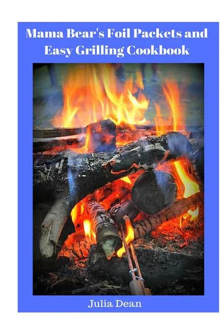 Mama Bear's Foil Packets and Easy Grilling Cookbook: Campfire Cookout - Paperback