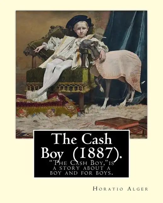 The Cash Boy (1887). By: Horatio Alger: "The Cash Boy," by Horatio Alger, Jr., as the name implies, is a story about a boy and for boys. - Paperback