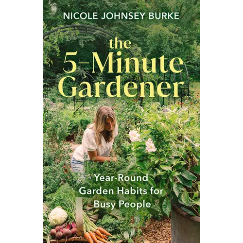 The 5-Minute Gardener: Year-Round Garden Habits for Busy People - Hardcover