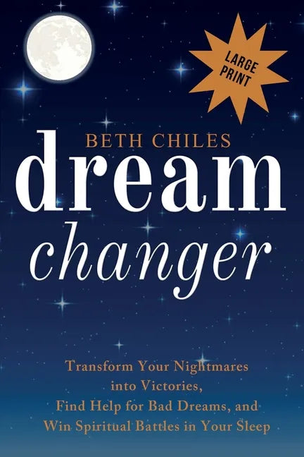 Dream Changer Large Print: Transform Your Nightmares into Victories, Find Help for Bad Dreams, and Win Spiritual Battles in your Sleep - Paperback