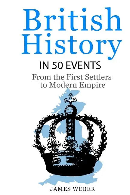 British History in 50 Events: From First Immigration to Modern Empire (English History, History Books, British History Textbook) - Paperback