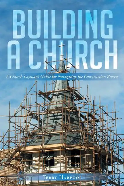 Building a Church: A Church Layman's Guide for Navigating the Construction Process - Paperback