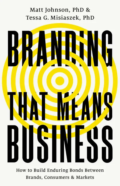 Branding That Means Business: How to Build Enduring Bonds Between Brands, Consumers and Markets - Hardcover