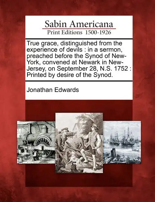 True grace, distinguished from the experience of devils: in a sermon, preached before the Synod of New-York, convened at Newark in New-Jersey, on Sept - Paperback