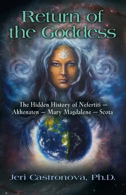 Return of the Goddess: The Hidden History of Nefertiti - Akhenaten - Mary Magdalene - Scota - Paperback