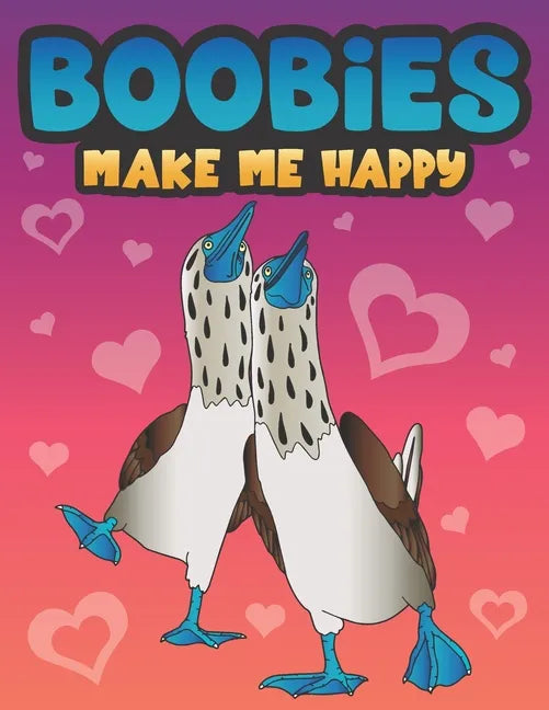 Boobies Make Me Happy: Funny Blue Footed Booby Bird Coloring Book for Adults with Funny Quotes an LOL Gag Gift for Couples and Animal Lovers - Paperback