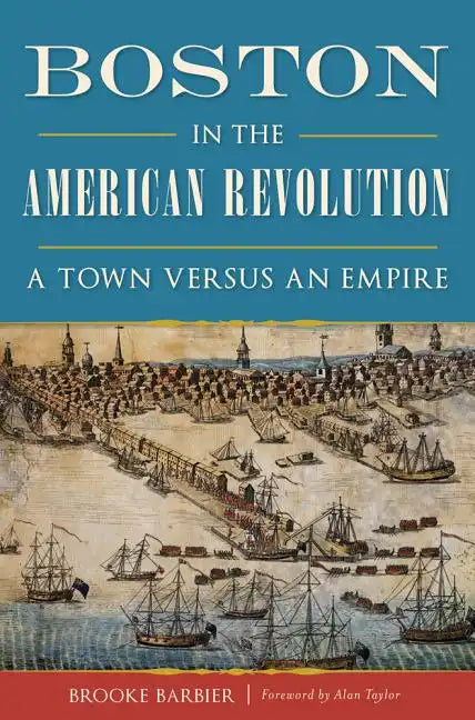 Boston in the American Revolution: A Town Versus an Empire - Paperback