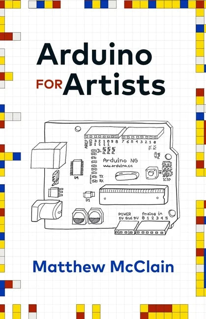 Arduino for Artists: How to Create Stunning Multimedia Art with Electronics - Paperback