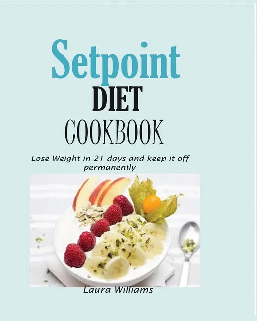 Setpoint Diet Cookbook: Lose Weight in 21 days and keep it off permanently. - Paperback