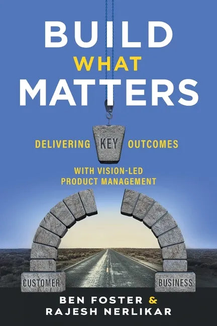 Build What Matters: Delivering Key Outcomes with Vision-Led Product Management - Paperback