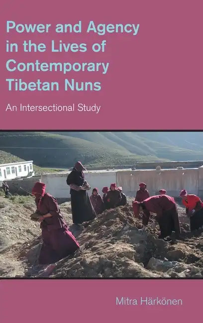 Power and Agency in the Lives of Contemporary Tibetan Nuns: An Intersectional Study - Hardcover