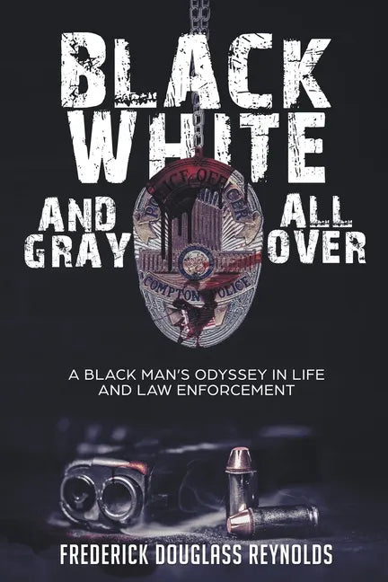 Black, White, and Gray All Over: A Black Man's Odyssey in Life and Law Enforcement - Paperback