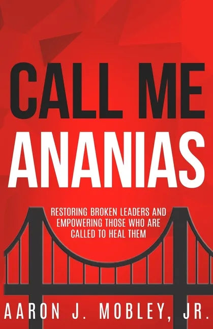 Call Me Ananias: Restoring Broken Leaders and Empowering Those Called to Heal Them - Paperback