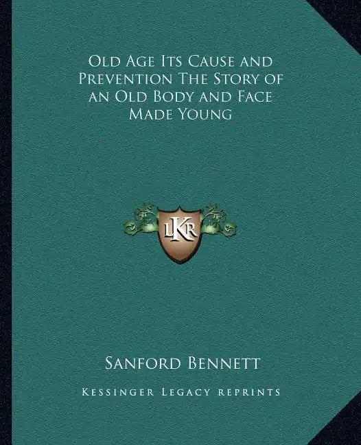 Old Age Its Cause and Prevention The Story of an Old Body and Face Made Young - Paperback
