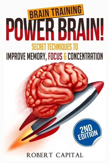 Brain Training: Power Brain! - Secret Techniques To: Improve Memory, Focus & Concentration - Paperback
