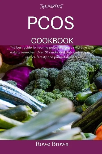 The Perfect Pcos Cookbook: The best guide to treating polycystic ovary syndrome with natural remedies. Over 30 simple and delicious recipes to re - Paperback