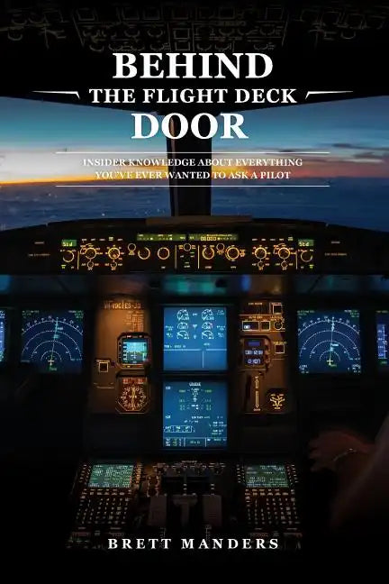 Behind The Flight Deck Door: Insider Knowledge About Everything You've Ever Wanted to Ask A Pilot - Paperback