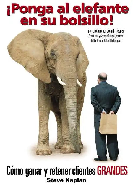 ¡Ponga Al Elefante En Su Bolsillo!: Cómo Ganar Y Retener Clientes Grandes - Paperback