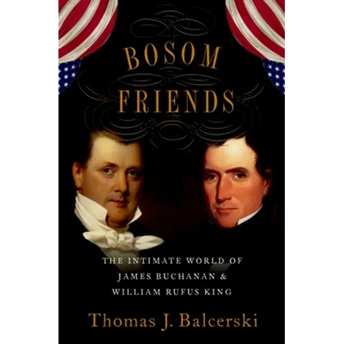 Bosom Friends: The Intimate World of James Buchanan and William Rufus King - Hardcover