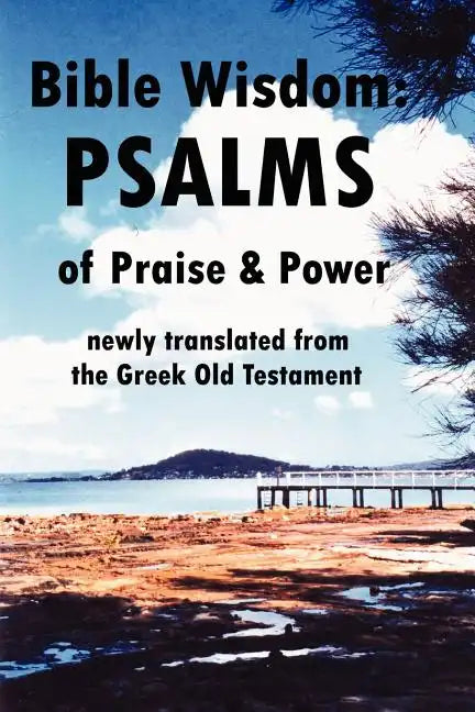 Bible Wisdom: PSALMS of Praise & Power newly translated from the Greek Old Testament - Paperback