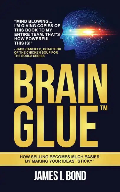 Brain Glue: How Selling Becomes Much Easier By Making Your Ideas "Sticky" - Hardcover