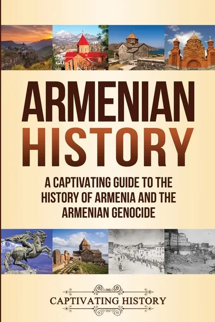 Armenian History: A Captivating Guide to the History of Armenia and the Armenian Genocide - Paperback