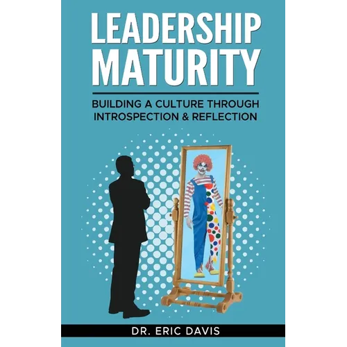 Leadership Maturity: Building a Culture through Introspection & Reflection - Paperback