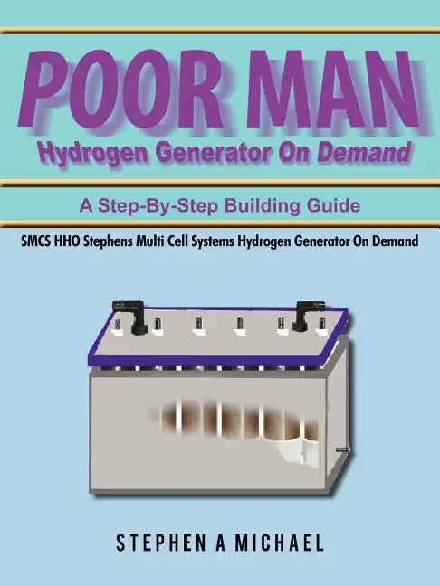 Poor Man Hydrogen Generator On Demand: SMCS HHO Stephens Multi Cell Systems Hydrogen Generator On Demand - Paperback