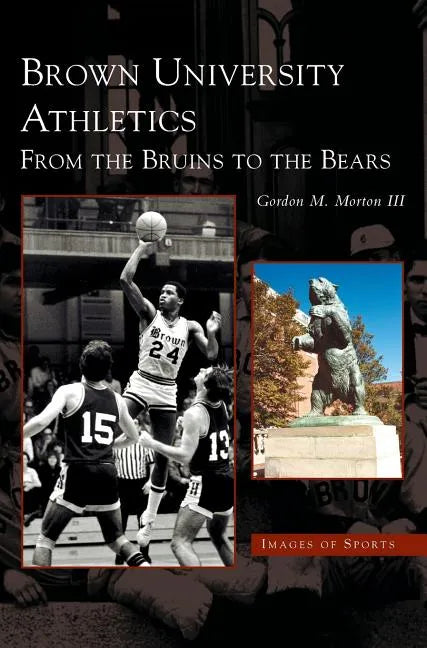 Brown University Athletics: From the Bruins to the Bears - Hardcover