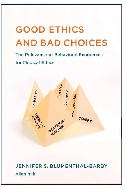 Good Ethics: and Bad Choices: The Relevance of Behavioral Economics for Medical Ethics - Paperback
