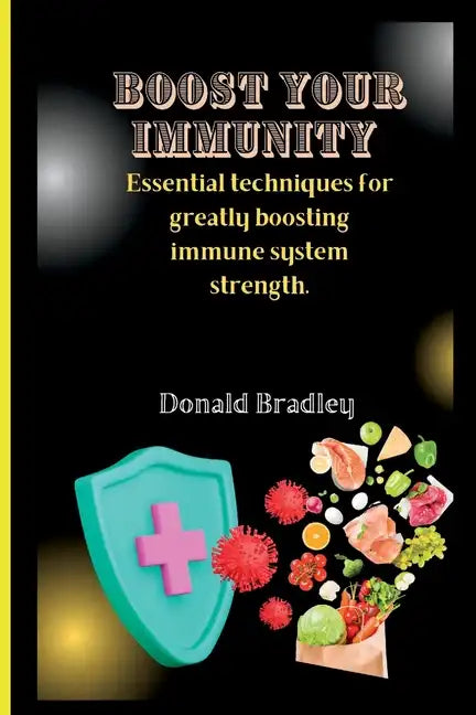 Boost Your Immunity: Essential techniques for greatly boosting immune system strength. - Paperback